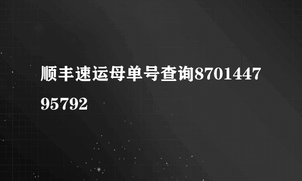 顺丰速运母单号查询870144795792