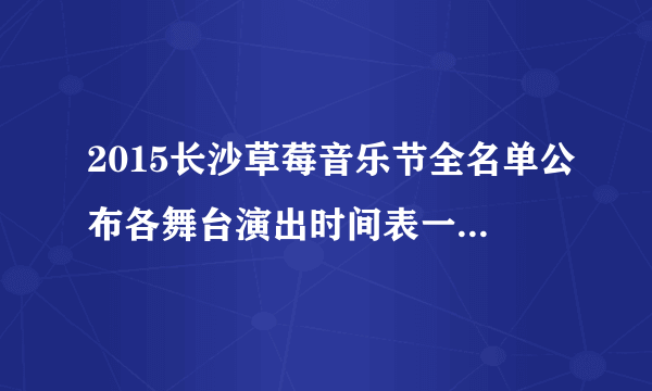 2015长沙草莓音乐节全名单公布各舞台演出时间表一览-飞外网