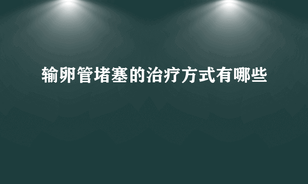 输卵管堵塞的治疗方式有哪些