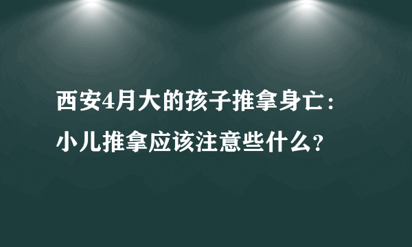 西安4月大的孩子推拿身亡：小儿推拿应该注意些什么？