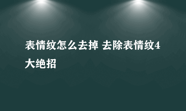 表情纹怎么去掉 去除表情纹4大绝招