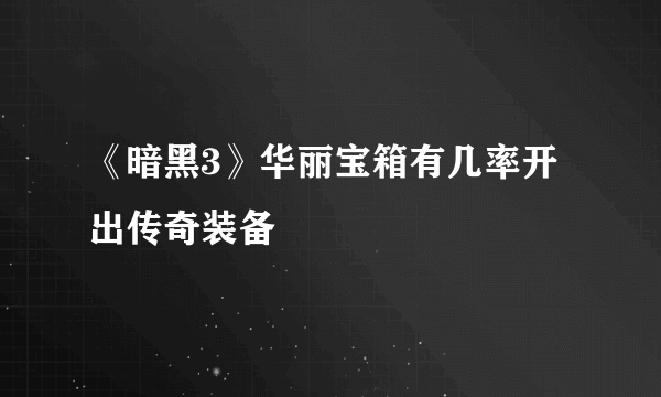 《暗黑3》华丽宝箱有几率开出传奇装备