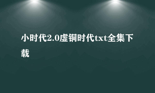 小时代2.0虚铜时代txt全集下载