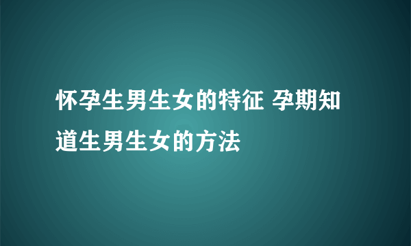 怀孕生男生女的特征 孕期知道生男生女的方法