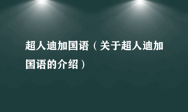 超人迪加国语（关于超人迪加国语的介绍）