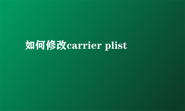 如何修改carrier plist