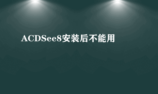 ACDSee8安装后不能用