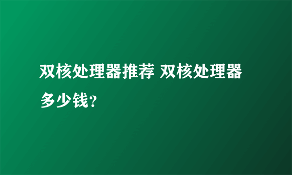 双核处理器推荐 双核处理器多少钱？