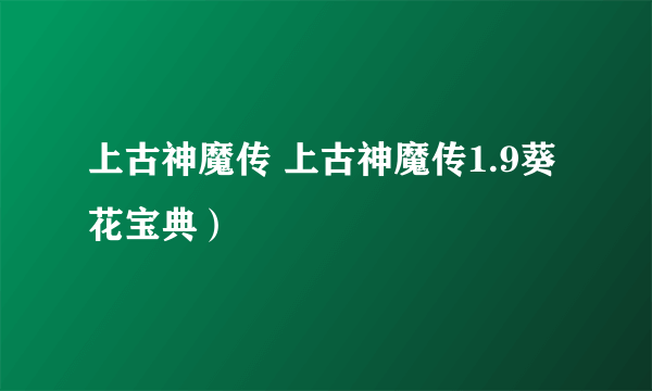 上古神魔传 上古神魔传1.9葵花宝典）