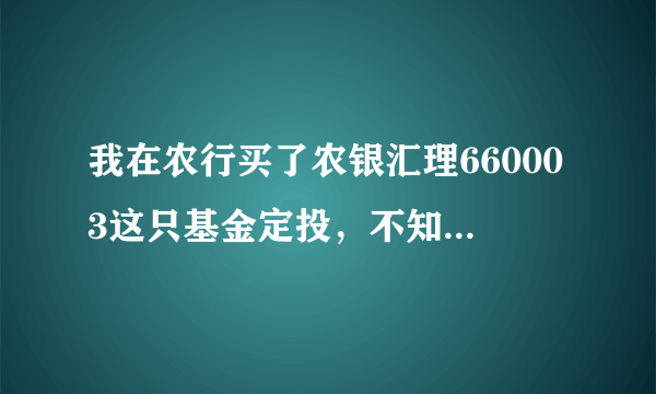 我在农行买了农银汇理660003这只基金定投，不知道怎样？每个月二十号扣款，请问如果不好，我现在取消，...