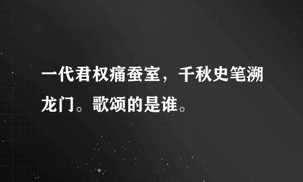 一代君权痛蚕室，千秋史笔溯龙门。歌颂的是谁。