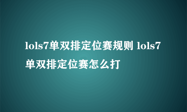 lols7单双排定位赛规则 lols7单双排定位赛怎么打