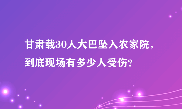 甘肃载30人大巴坠入农家院，到底现场有多少人受伤？