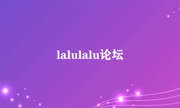 lalulalu论坛