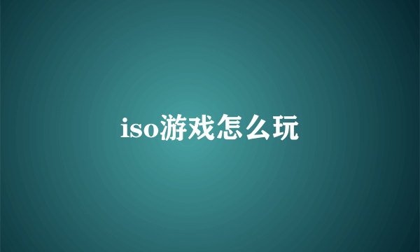 iso游戏怎么玩