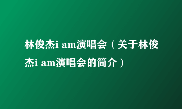 林俊杰i am演唱会（关于林俊杰i am演唱会的简介）