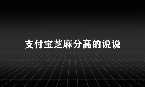 支付宝芝麻分高的说说