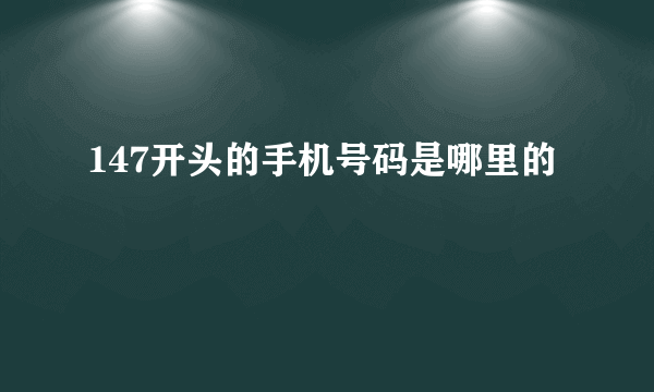 147开头的手机号码是哪里的