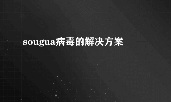 sougua病毒的解决方案