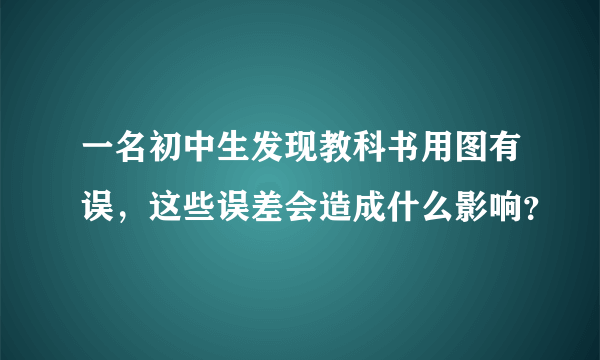 一名初中生发现教科书用图有误，这些误差会造成什么影响？