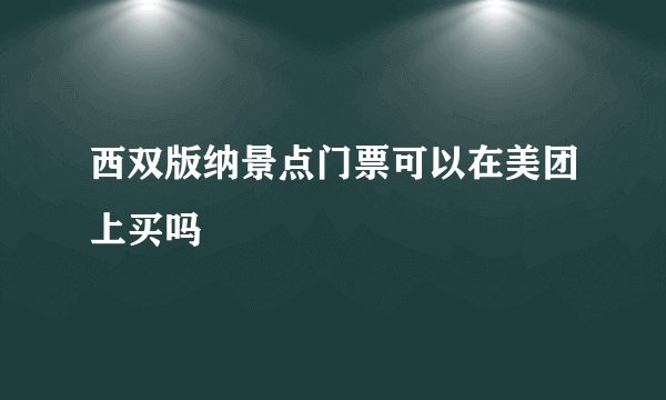 西双版纳景点门票可以在美团上买吗