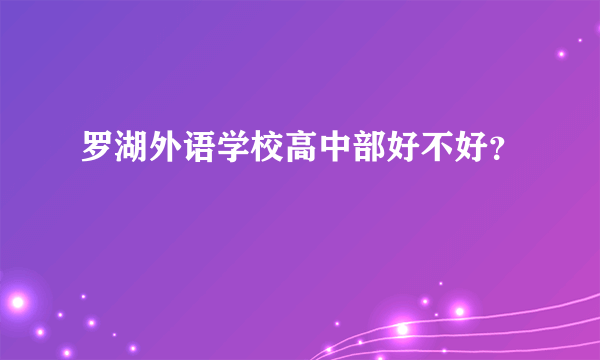 罗湖外语学校高中部好不好？