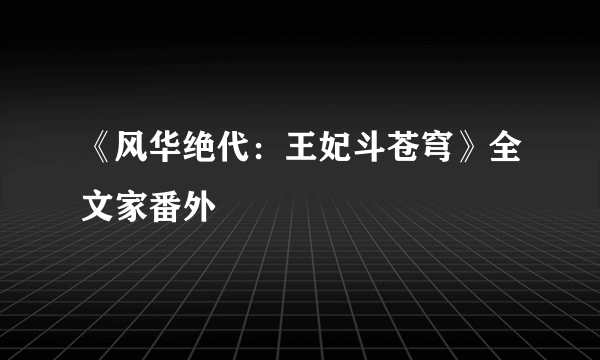 《风华绝代：王妃斗苍穹》全文家番外