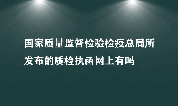 国家质量监督检验检疫总局所发布的质检执函网上有吗