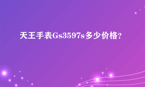 天王手表Gs3597s多少价格？