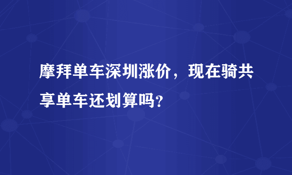 摩拜单车深圳涨价，现在骑共享单车还划算吗？