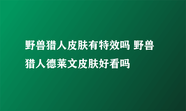 野兽猎人皮肤有特效吗 野兽猎人德莱文皮肤好看吗