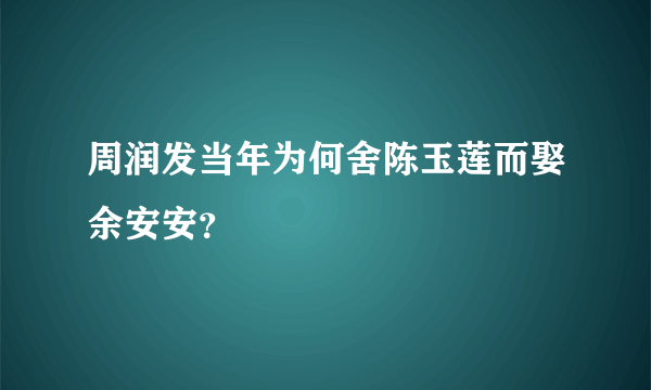 周润发当年为何舍陈玉莲而娶余安安？