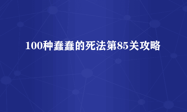 100种蠢蠢的死法第85关攻略