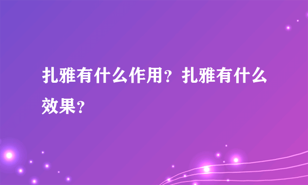 扎雅有什么作用？扎雅有什么效果？