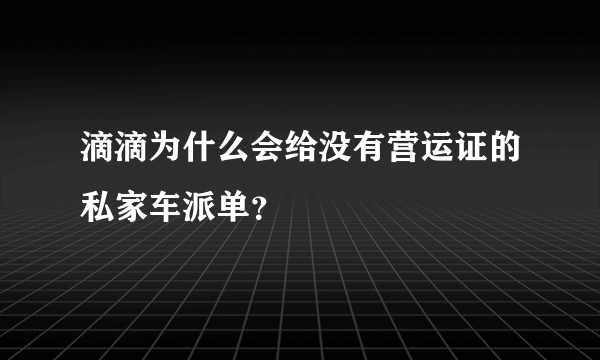 滴滴为什么会给没有营运证的私家车派单？