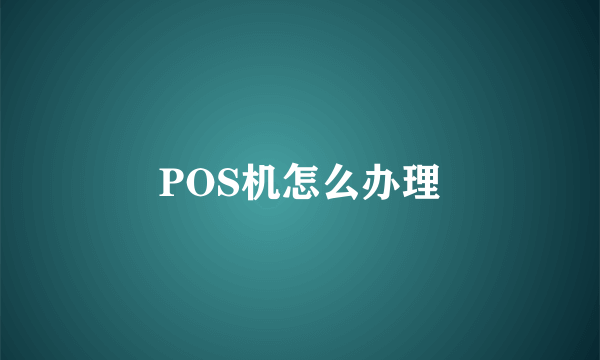 POS机怎么办理