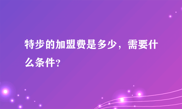 特步的加盟费是多少，需要什么条件？