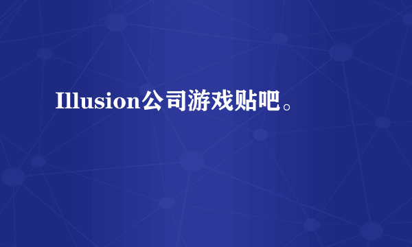 Illusion公司游戏贴吧。