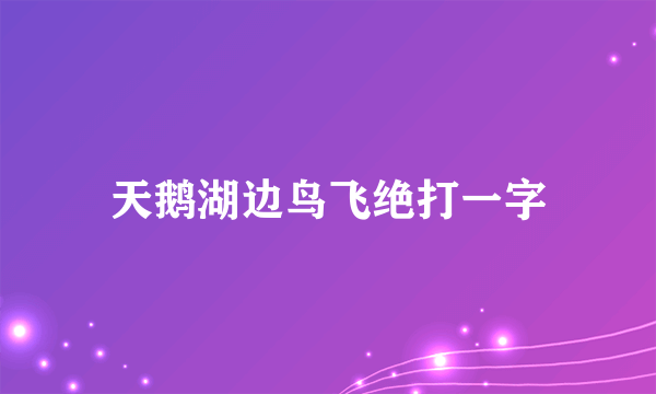 天鹅湖边鸟飞绝打一字