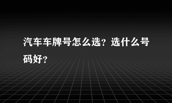 汽车车牌号怎么选？选什么号码好？