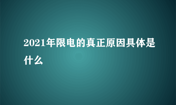 2021年限电的真正原因具体是什么