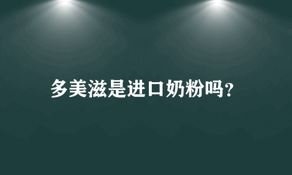 多美滋是进口奶粉吗？