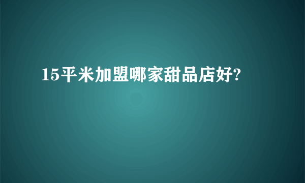 15平米加盟哪家甜品店好?