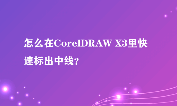 怎么在CorelDRAW X3里快速标出中线？