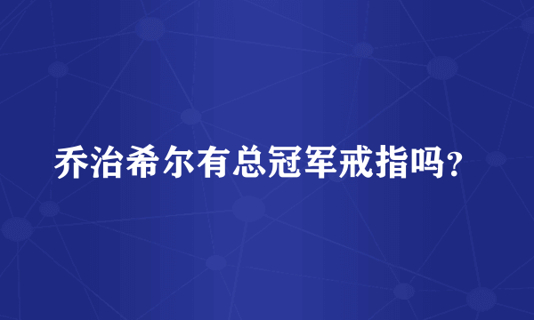 乔治希尔有总冠军戒指吗？