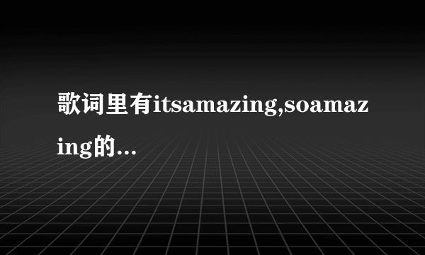 歌词里有itsamazing,soamazing的歌是什么歌，哪里找的到？是NBA宣传片里的歌