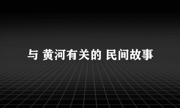 与 黄河有关的 民间故事