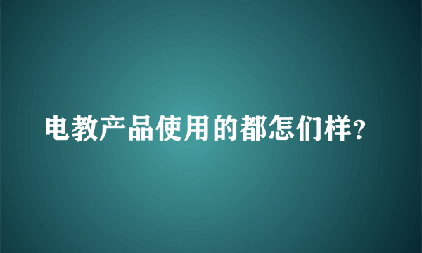 电教产品使用的都怎们样？