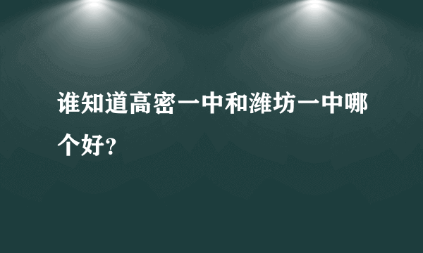 谁知道高密一中和潍坊一中哪个好？