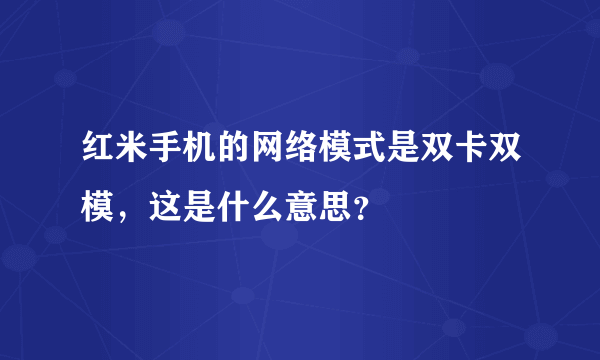 红米手机的网络模式是双卡双模，这是什么意思？